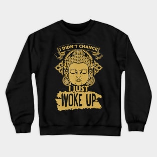 I didn't change I just woke up Crewneck Sweatshirt